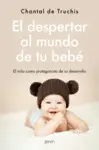 El Despertar Al Mundo de tu Bebe - el Ni¥O Como Pr