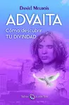 Advaita. Cómo Descubrir tu Divinidad