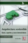 Arquitectura Sostenible. Bases, Soportes y Casos Demostrativos